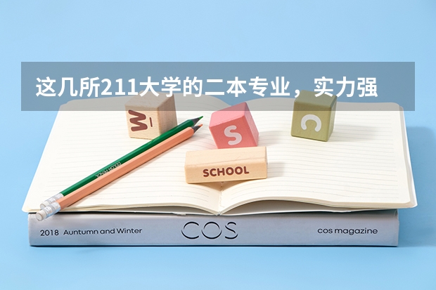 这几所211大学的二本专业，实力强适合捡漏 适合二本生捡漏的211大学