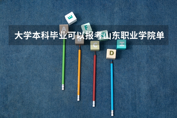 大学本科毕业可以报考山东职业学院单招铁路专业吗？