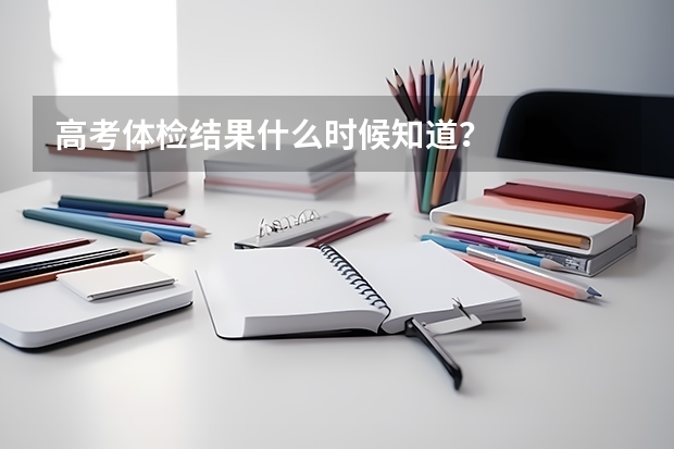 高考体检结果什么时候知道？