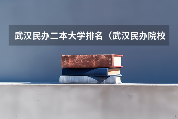 武汉民办二本大学排名（武汉民办院校排名）