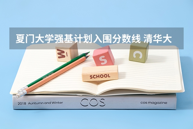 夏门大学强基计划入围分数线 清华大学强基计划录取分数线