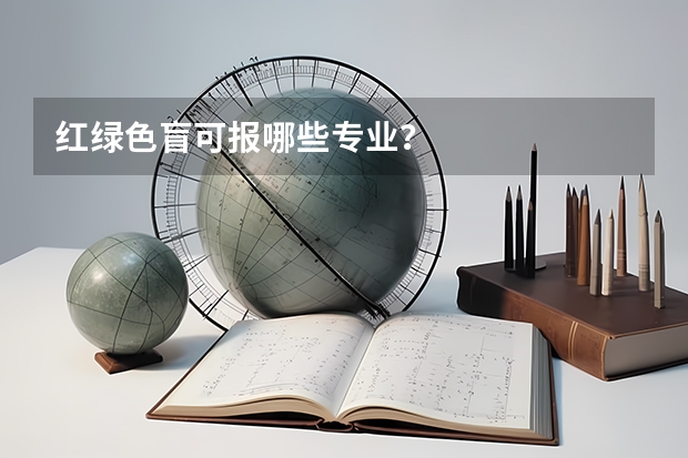 红绿色盲可报哪些专业？