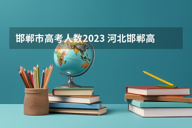 邯郸市高考人数2023 河北邯郸高考成绩查询方法（邯郸市高考成绩查询）