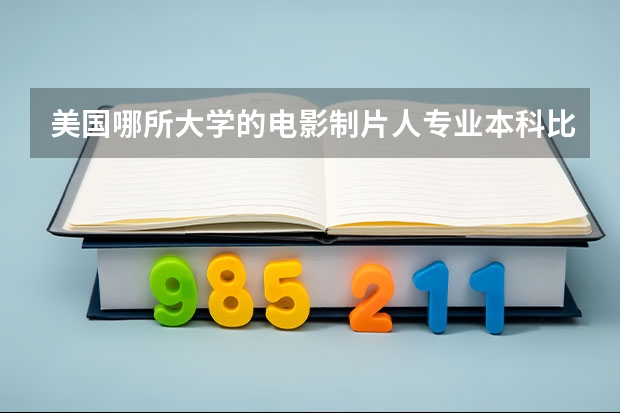 美国哪所大学的电影制片人专业本科比较好（美国有可以学表演相关专业的学校推荐么）
