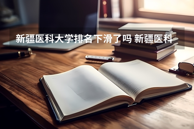 新疆医科大学排名下滑了吗 新疆医科大学排名