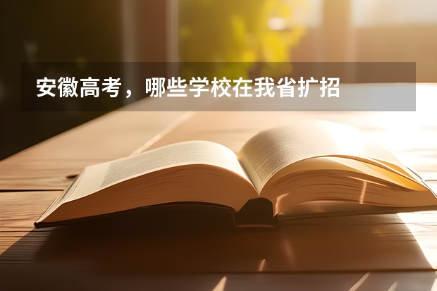 安徽高考，哪些学校在我省扩招