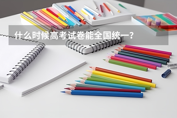 什么时候高考试卷能全国统一?