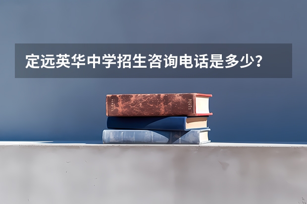 定远英华中学招生咨询电话是多少？