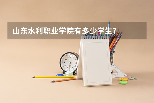 山东水利职业学院有多少学生？