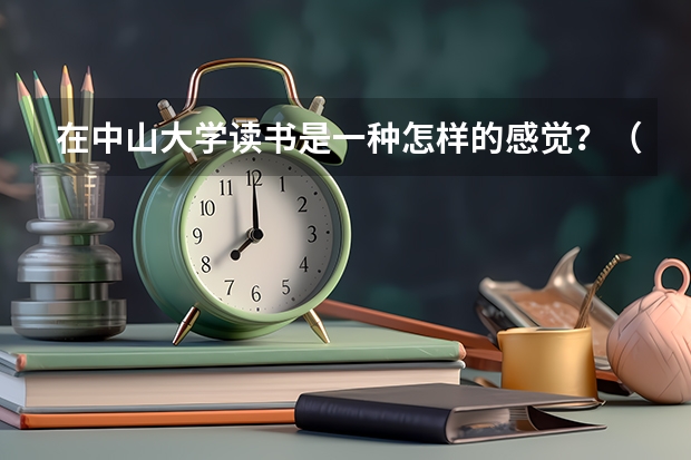 在中山大学读书是一种怎样的感觉？（在中南财经政法大学就读是怎样的一种体验）