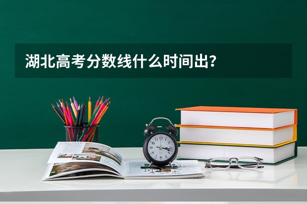 湖北高考分数线什么时间出？