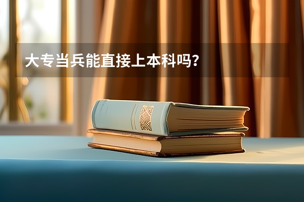 大专当兵能直接上本科吗？