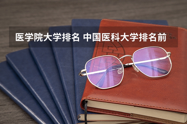 医学院大学排名 中国医科大学排名前十