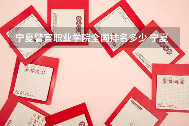 宁夏警官职业学院全国排名多少 宁夏警官职业学院简介