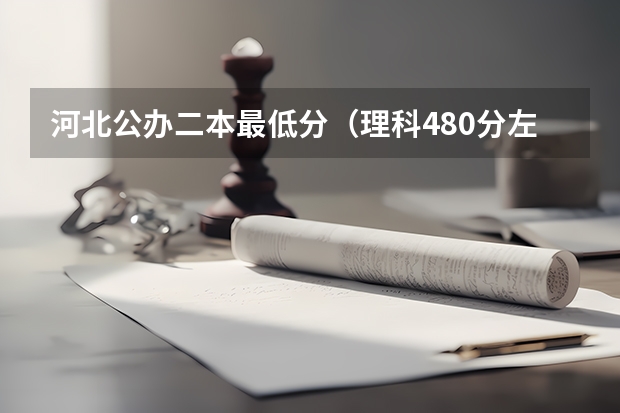 河北公办二本最低分（理科480分左右的公办二本大学）