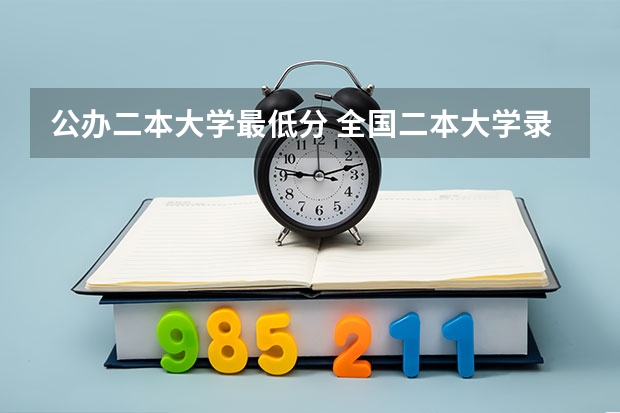 公办二本大学最低分 全国二本大学录取分数线二本最低分数线（多省含文理科）
