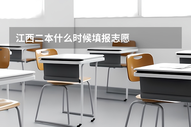 江西二本什么时候填报志愿
