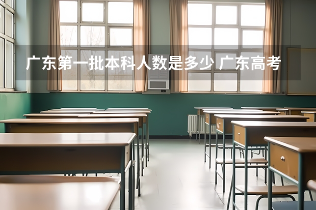 广东第一批本科人数是多少 广东高考人数本科录取人数