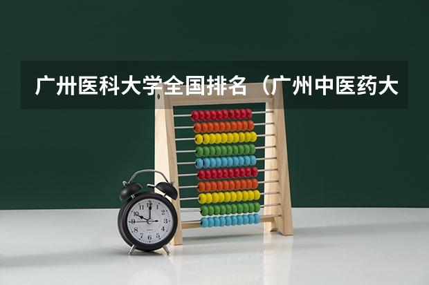 广卅医科大学全国排名（广州中医药大学排名）