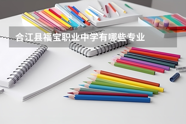 合江县福宝职业中学有哪些专业