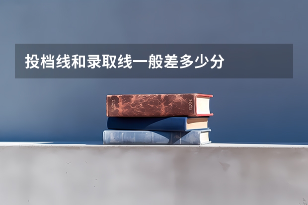 投档线和录取线一般差多少分