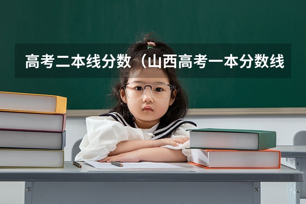 高考二本线分数（山西高考一本分数线）