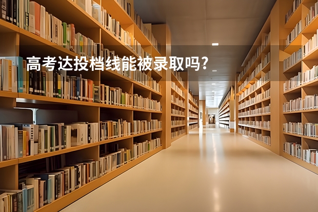 高考达投档线能被录取吗?