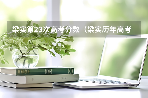 梁实第23次高考分数（梁实历年高考成绩）