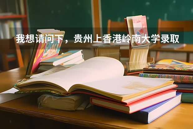 我想请问下，贵州上香港岭南大学录取分数线是多少啊？？？ 急急急