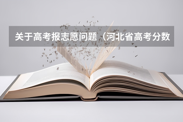 关于高考报志愿问题（河北省高考分数线要详细的）