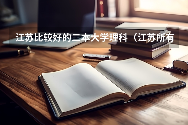 江苏比较好的二本大学理科（江苏所有二本大学排名）
