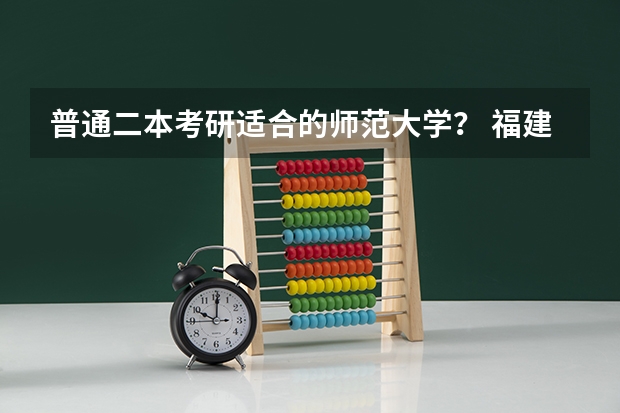 普通二本考研适合的师范大学？ 福建师范大学是一本院校还是二本院校？
