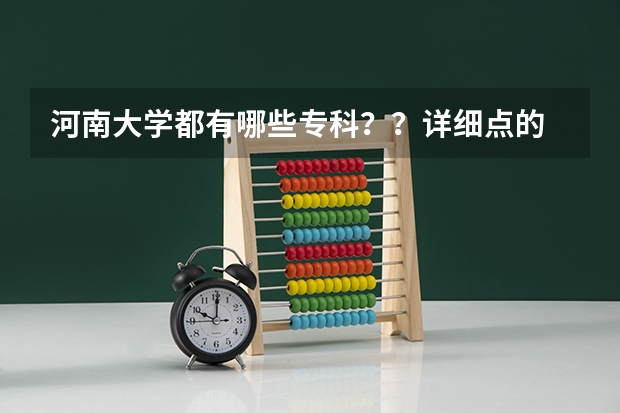 河南大学都有哪些专科？？详细点的