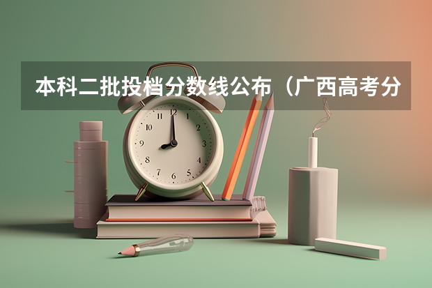 本科二批投档分数线公布（广西高考分数线一分一段）