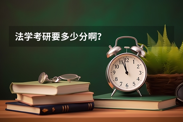 法学考研要多少分啊？