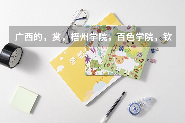广西的，赏，梧州学院，百色学院，钦州学院，贺州学院，玉林师范学院，那个好？ 梧州有几所高中？