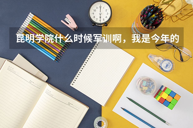 昆明学院什么时候军训啊，我是今年的新