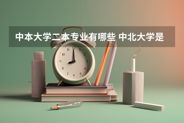 中本大学二本专业有哪些 中北大学是一本还是二本