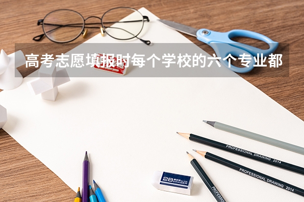 高考志愿填报时每个学校的六个专业都必须填满吗？