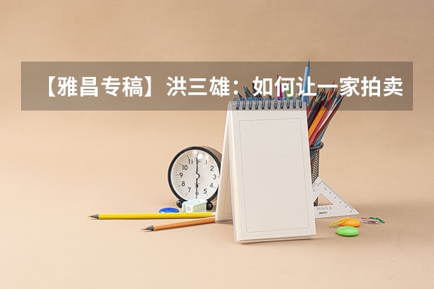 【雅昌专稿】洪三雄：如何让一家拍卖公司永续经营？