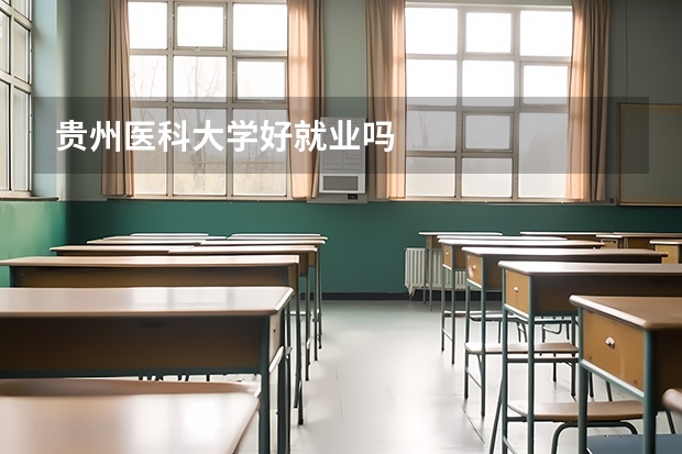 贵州医科大学好就业吗