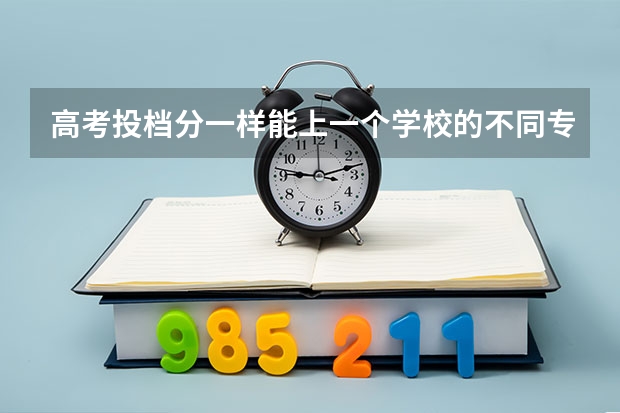高考投档分一样能上一个学校的不同专业吗