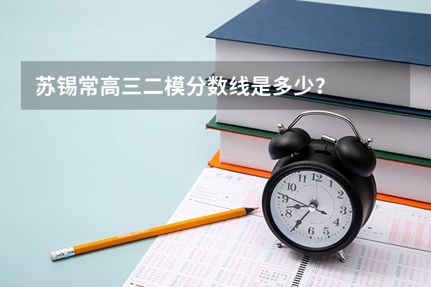 苏锡常高三二模分数线是多少？
