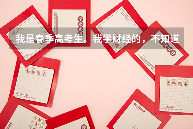 我是春季高考生。我学财经的，不知道怎么报志愿！