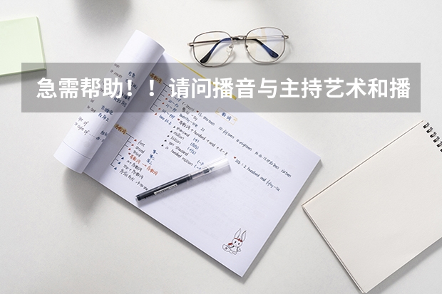 急需帮助！！请问播音与主持艺术和播音与主持艺术（广播电视编导）两个专业有什么不同？