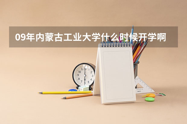 09年内蒙古工业大学什么时候开学啊？新生什么时候报到？