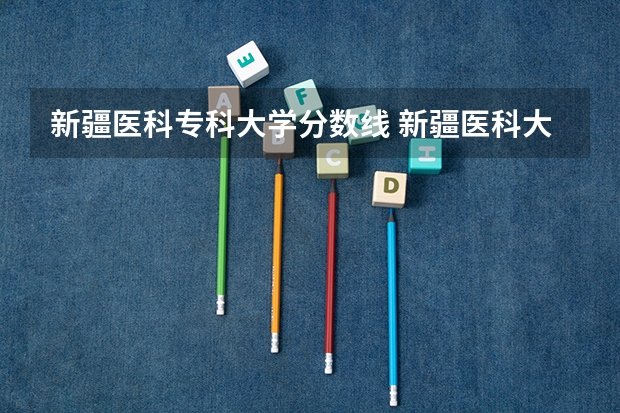 新疆医科专科大学分数线 新疆医科大学5+3分数线