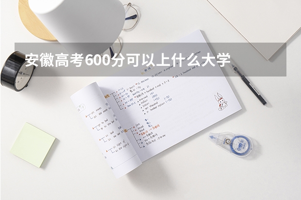安徽高考600分可以上什么大学