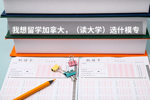 我想留学加拿大,(读大学)选什模专业好呢?