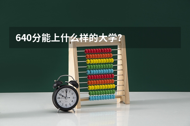 640分能上什么样的大学？